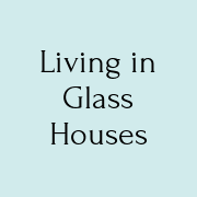Living in Glass Houses