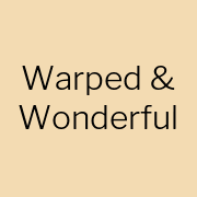 Warped & Wonderful